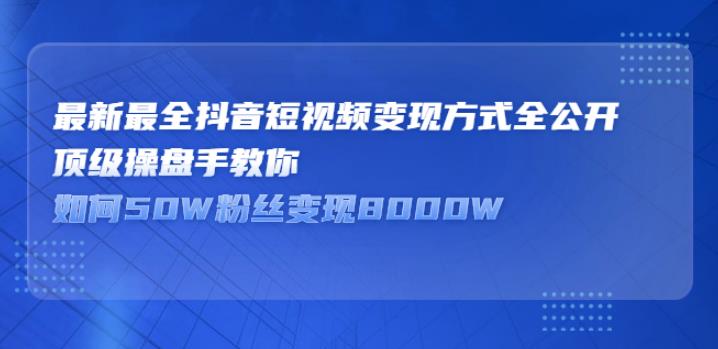 抖音变现有什么途径:最新最全抖音短视频变现方式全公开 抖音变现有什么途径:最新最全抖音短视频变现方式全公开
